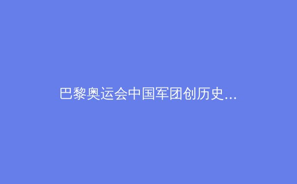 巴黎奥运会中国军团创历史：金牌第二背后的深度分析 - 4